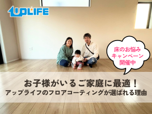お子様がいるご家庭に最適！アップライフのフロアコーティングが選ばれる理由